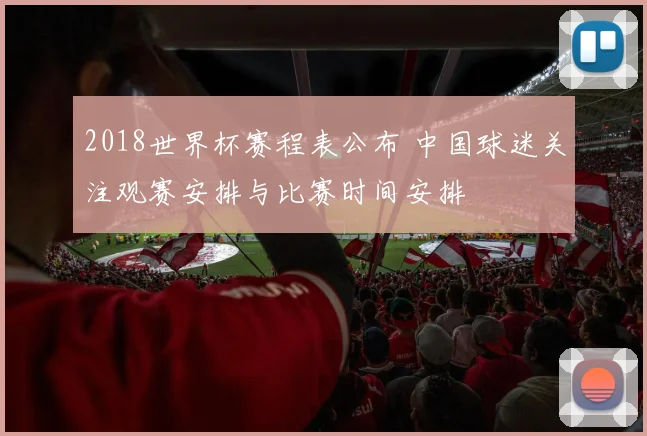 2018世界杯赛程表公布 中国球迷关注观赛安排与比赛时间安排